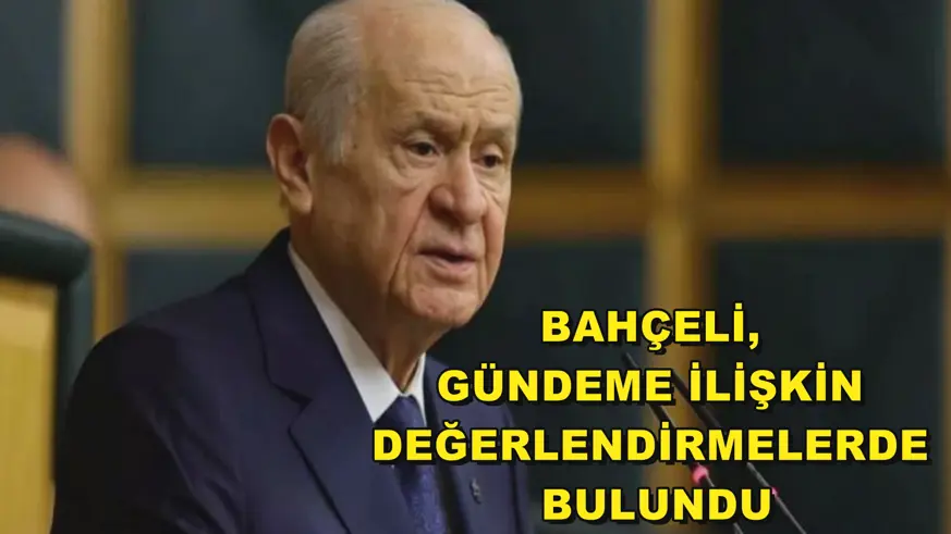  Bahçeli, gündeme ilişkin değerlendirmelerde bulundu
