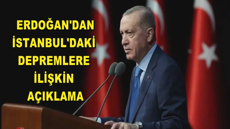Erdoğan'dan, İstanbul'daki depremlere ilişkin açıklama