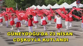 Güneydoğu'da 23 Nisan coşkuyla kutlandı