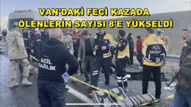 Van'daki feci kazada ölenlerin sayısı 8'e yükseldi