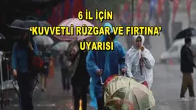 6 il için ‘kuvvetli rüzgar ve fırtına’ uyarısı