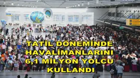  Tatil döneminde havalimanlarını 6,1 milyon yolcu kullandı
