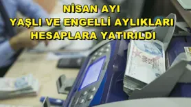 Nisan ayı yaşlı ve engelli aylıkları hesaplara yatırıldı