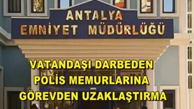 Vatandaşı darbeden polis memurlarına görevden uzaklaştırma