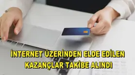 İnternet üzerinden elde edilen kazançlar takibe alındı