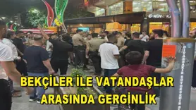 Bekçiler ile vatandaşlar arasında gerginlik