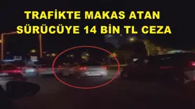 Trafikte makas atan sürücüye 14 bin TL ceza