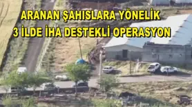 Aranan şahıslara yönelik 3 ilde İHA destekli operasyon