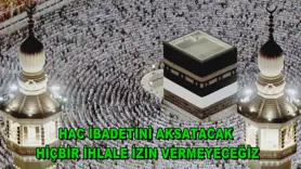 Hac ibadetini aksatacak hiçbir ihlale izin vermeyeceğiz