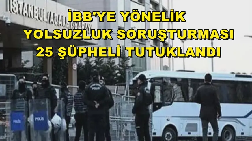İBB'ye yönelik yolsuzluk soruşturması