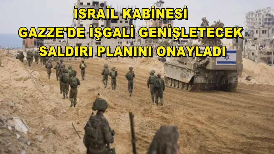  İsrail kabinesi, Gazze'de işgali genişletecek saldırı planını onayladı