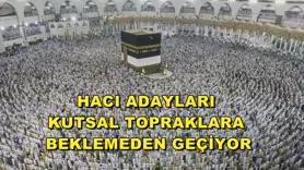 Hacı adayları kutsal topraklara beklemeden geçiyor