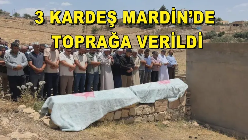 3 kardeş Mardin’de toprağa verildi