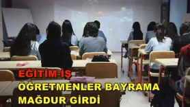 Eğitim-İş: Öğretmenler bayrama mağdur girdi