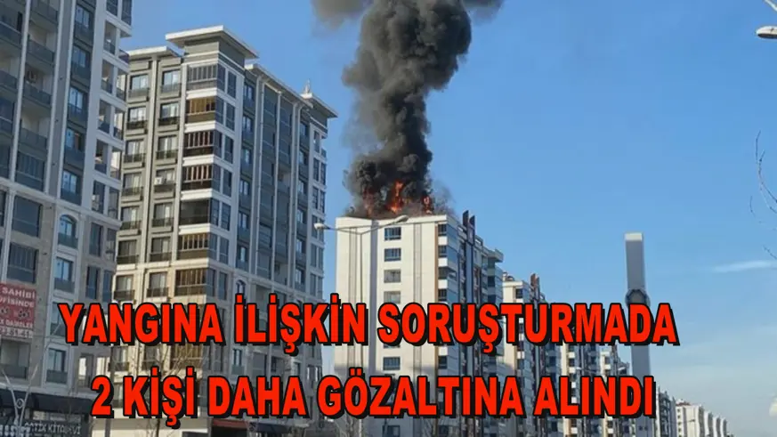 Yangına ilişkin soruşturmada 2 kişi daha gözaltına alındı