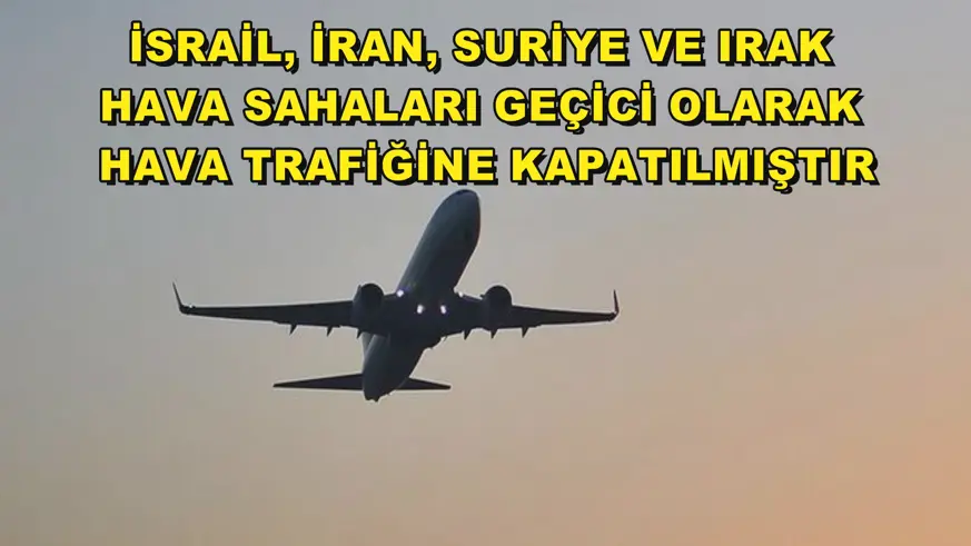 İsrail, İran, Suriye ve Irak hava sahaları geçici olarak hava trafiğine kapatılmıştır