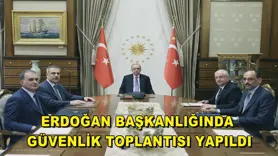 Erdoğan başkanlığında güvenlik toplantısı yapıldı