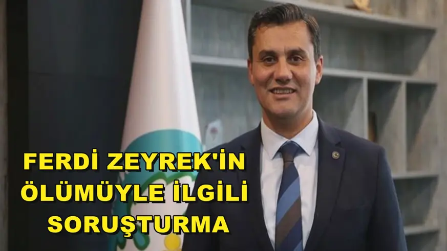Ferdi Zeyrek'in ölümüyle ilgili soruşturma