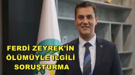 Ferdi Zeyrek'in ölümüyle ilgili soruşturma