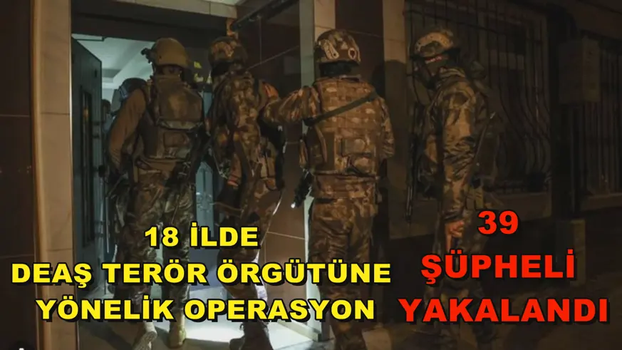 18 ilde DEAŞ terör örgütüne yönelik operasyon