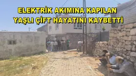 Elektrik akımına kapılan yaşlı çift hayatını kaybetti