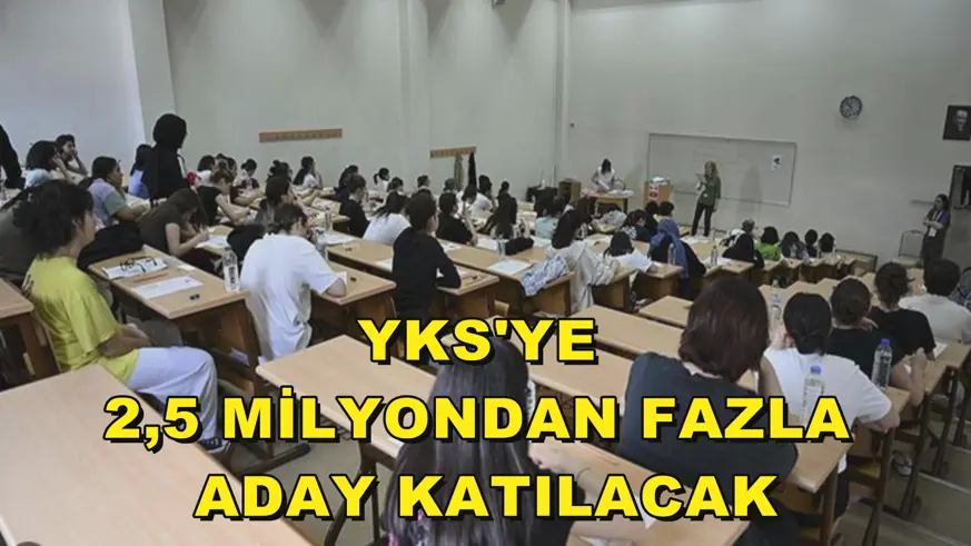 YKS'ye 2,5 milyondan fazla aday katılacak