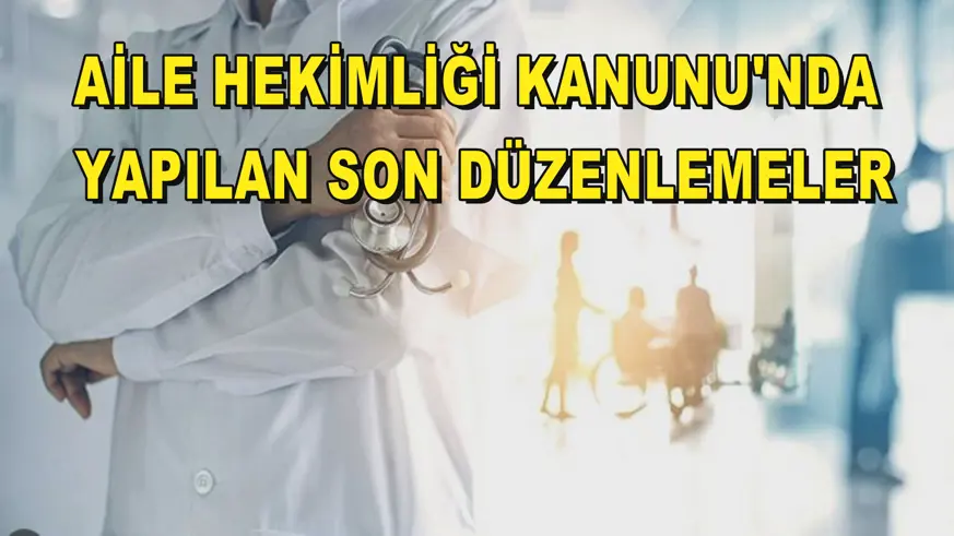 Aile Hekimliği Kanunu'nda yapılan son düzenlemeler