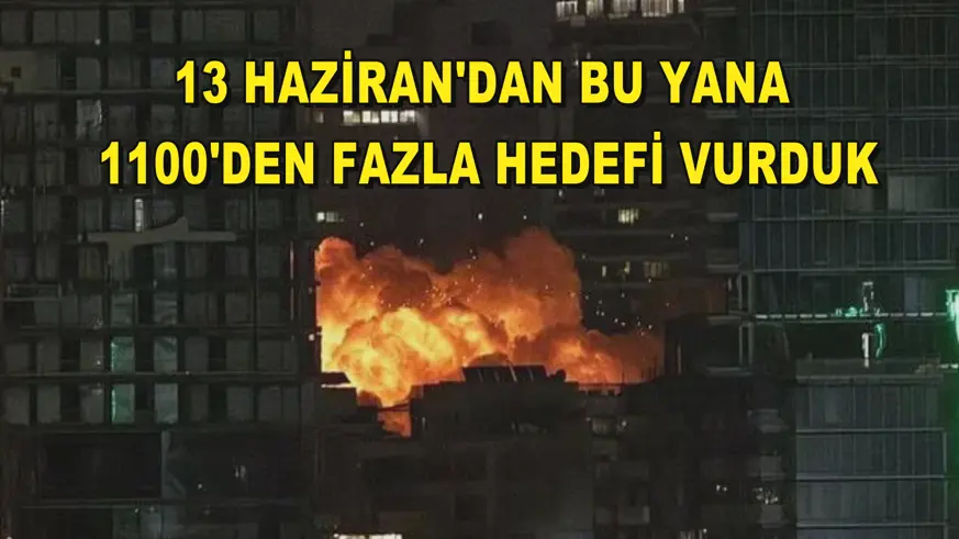 13 Haziran'dan bu yana 1100'den fazla hedefi vurduk