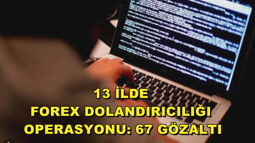 13 ilde Forex dolandırıcılığı operasyonu