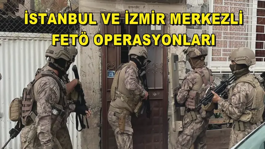 İstanbul ve İzmir merkezli FETÖ operasyonları