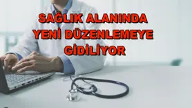 Sağlık alanında yeni düzenlemeye gidiliyor