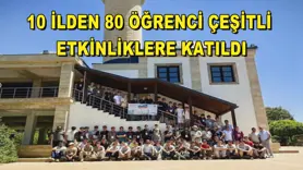 10 İlden 80 öğrenci çeşitli etkinliklere katıldı
