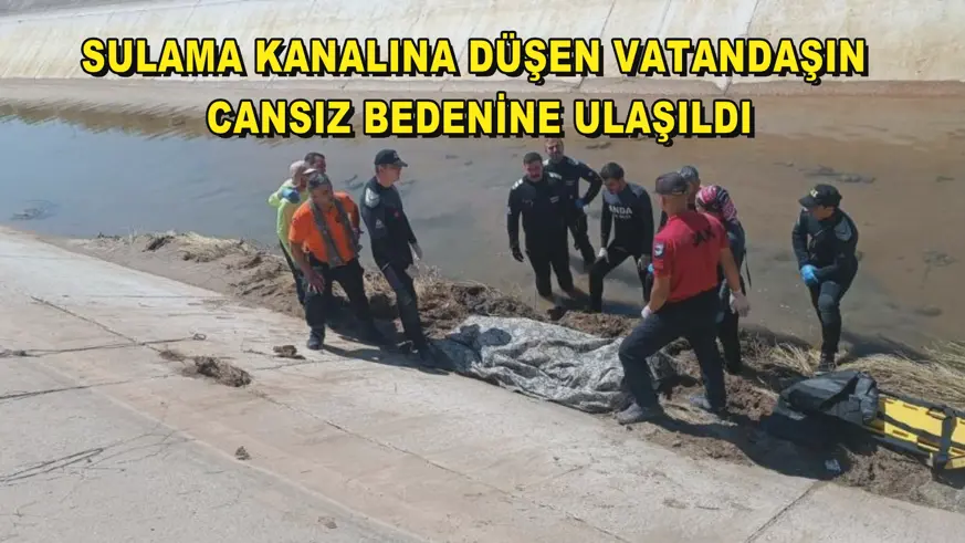 Sulama kanalına düşen vatandaşın cansız bedenine ulaşıldı