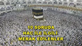 10 soruda hac ile ilgili merak edilenler