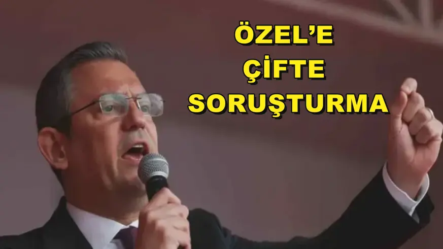 Özel’e çifte soruşturma