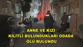 Anne ve kızı kilitli bulundukları odada ölü bulundu