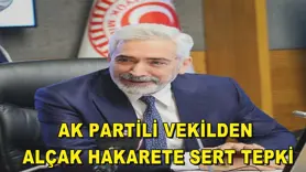 AK PARTİLİ VEKİLDEN ALÇAK HAKARETE SERT TEPKİ