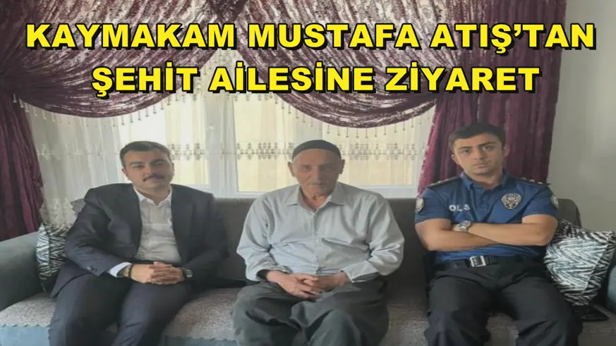 Kaymakam Mustafa Atış’tan şehit ailesine ziyaret