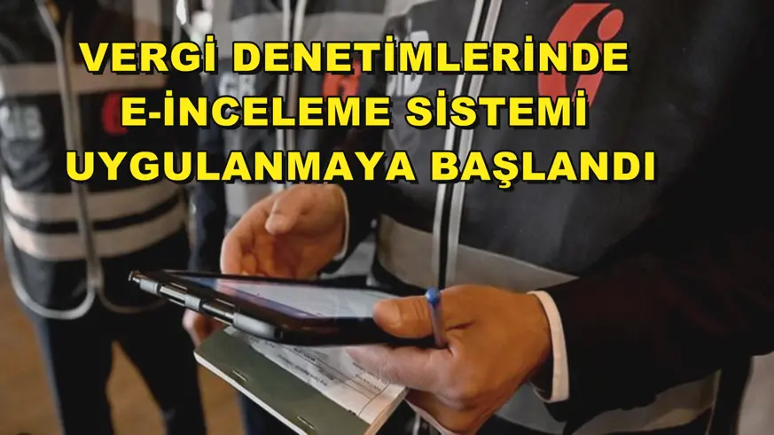 Vergi denetimlerinde e-İnceleme Sistemi uygulanmaya başlandı