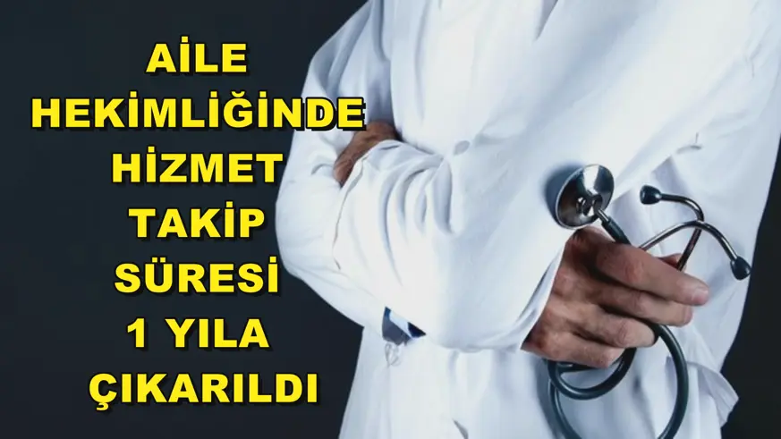 Aile hekimliğinde hizmet takip süresi 1 yıla çıkarıldı