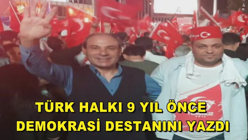 Türk halkı 9 yıl önce demokrasi destanını yazdı