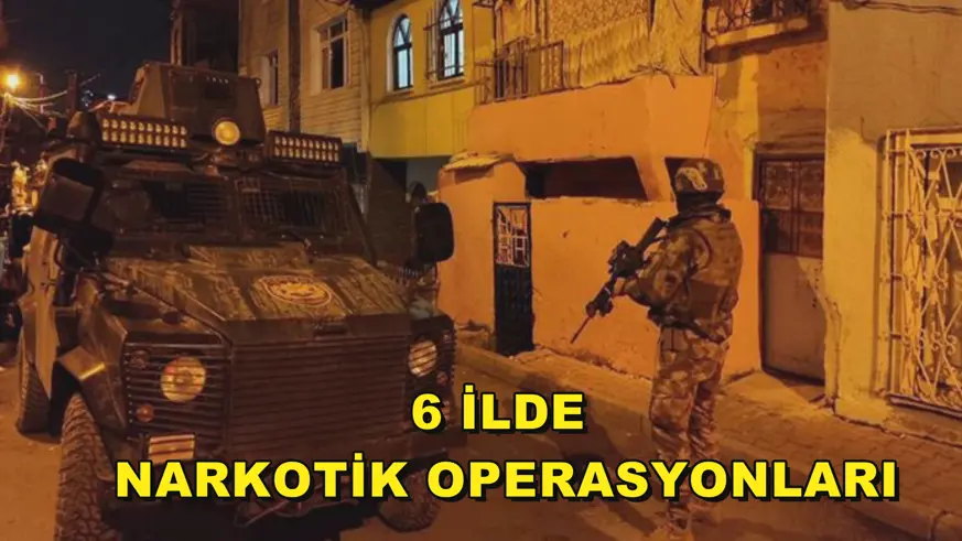 6 İlde narkotik operasyonları