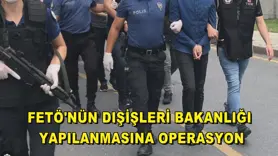 FETÖ'nün Dışişleri Bakanlığı yapılanmasına operasyon