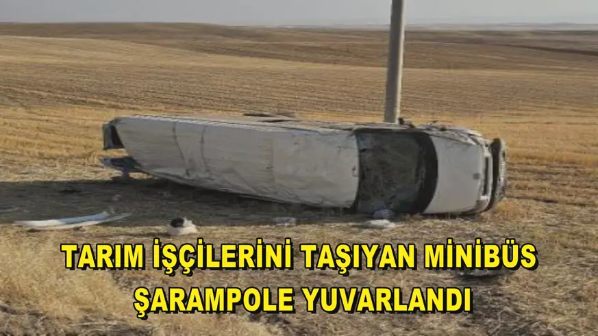 Tarım işçilerini taşıyan minibüs şarampole yuvarlandı