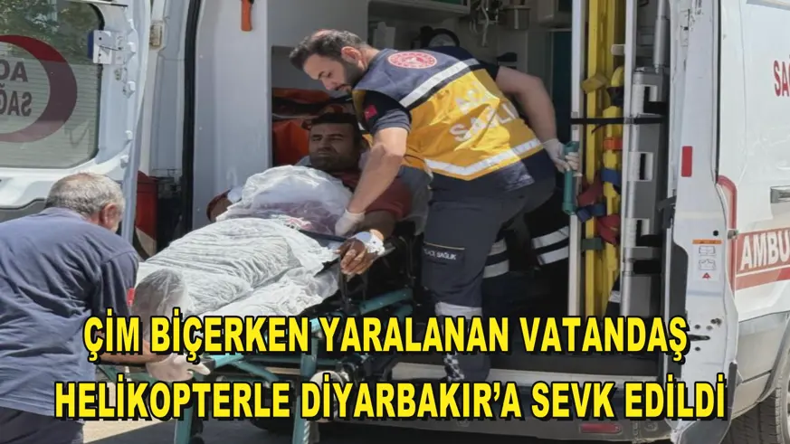 Çim biçerken yaralanan vatandaş helikopterle Diyarbakır’a sevk edildi