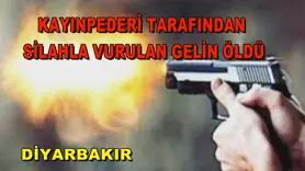 Kayınpederi tarafından silahla vurulan gelin öldü