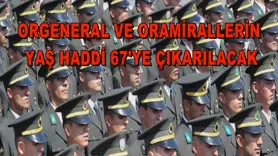 Orgeneral ve oramirallerin yaş haddi 67'ye çıkarılacak
