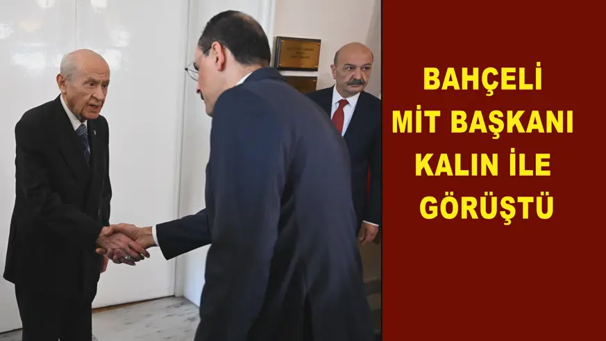 MHP Genel Başkanı Bahçeli, MİT Başkanı Kalın ile görüştü