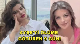 Ayşe’yi ölüme  götüren 9 gün!