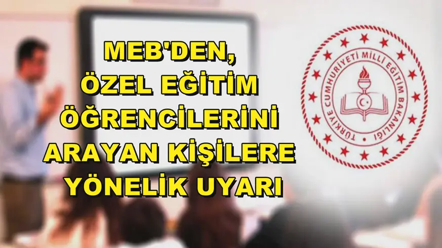  MEB'den, özel eğitim öğrencilerini arayan kişilere yönelik uyarı
